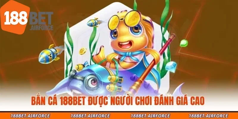 Bắn cá 188Bet được người chơi đánh giá cao