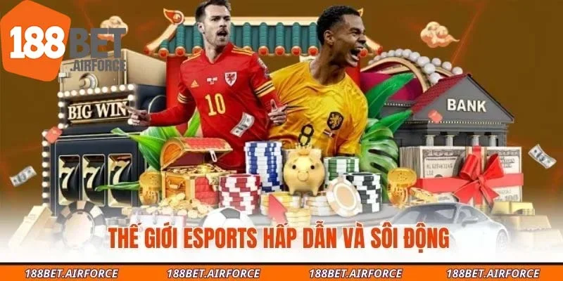 Thế giới esports hấp dẫn và sôi động